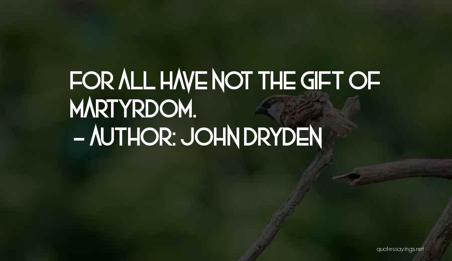 John Dryden Quotes: For All Have Not The Gift Of Martyrdom.