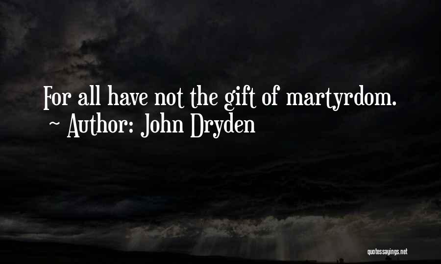 John Dryden Quotes: For All Have Not The Gift Of Martyrdom.