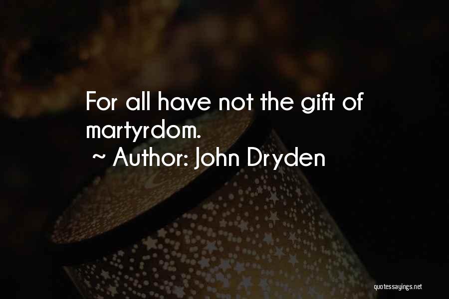 John Dryden Quotes: For All Have Not The Gift Of Martyrdom.