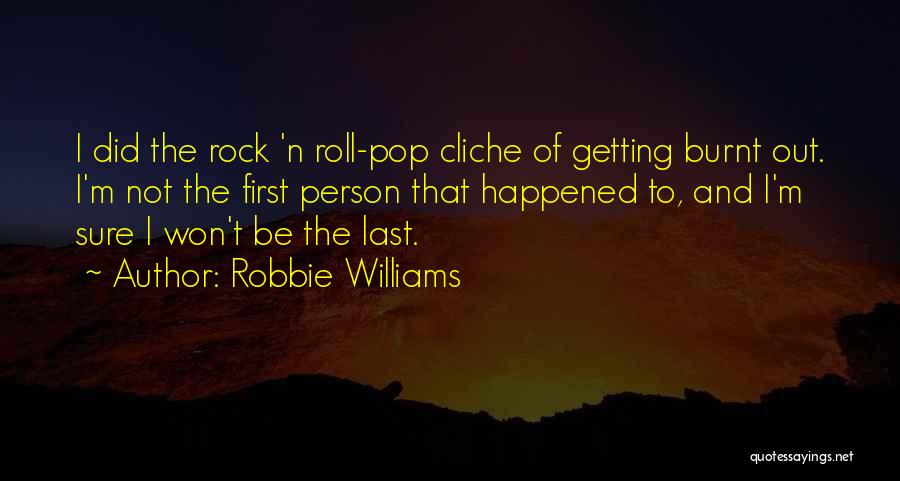 Robbie Williams Quotes: I Did The Rock 'n Roll-pop Cliche Of Getting Burnt Out. I'm Not The First Person That Happened To, And