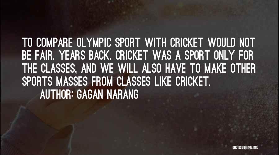Gagan Narang Quotes: To Compare Olympic Sport With Cricket Would Not Be Fair. Years Back, Cricket Was A Sport Only For The Classes,