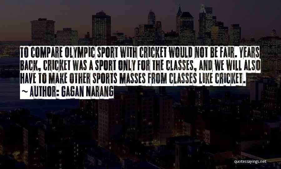 Gagan Narang Quotes: To Compare Olympic Sport With Cricket Would Not Be Fair. Years Back, Cricket Was A Sport Only For The Classes,