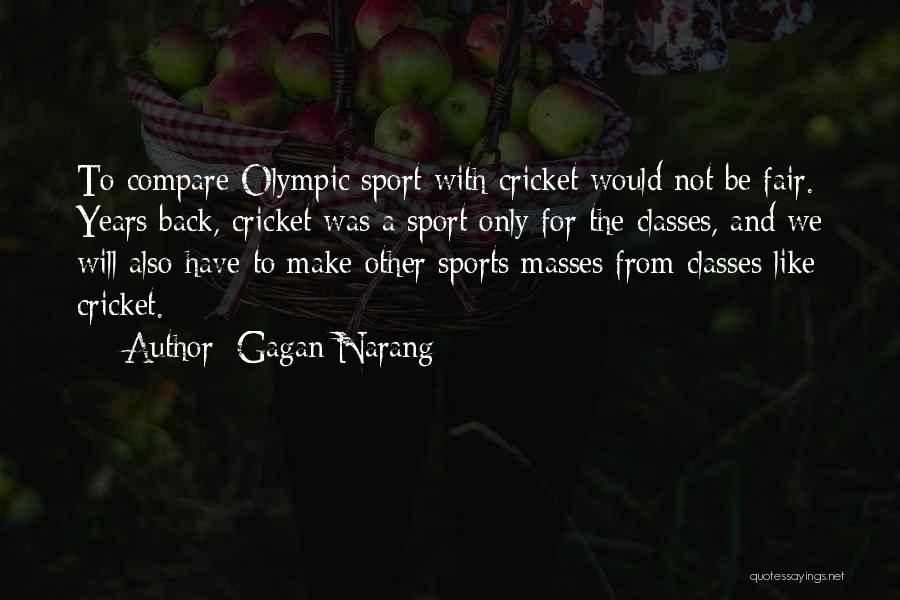Gagan Narang Quotes: To Compare Olympic Sport With Cricket Would Not Be Fair. Years Back, Cricket Was A Sport Only For The Classes,