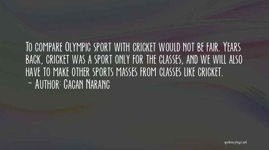Gagan Narang Quotes: To Compare Olympic Sport With Cricket Would Not Be Fair. Years Back, Cricket Was A Sport Only For The Classes,