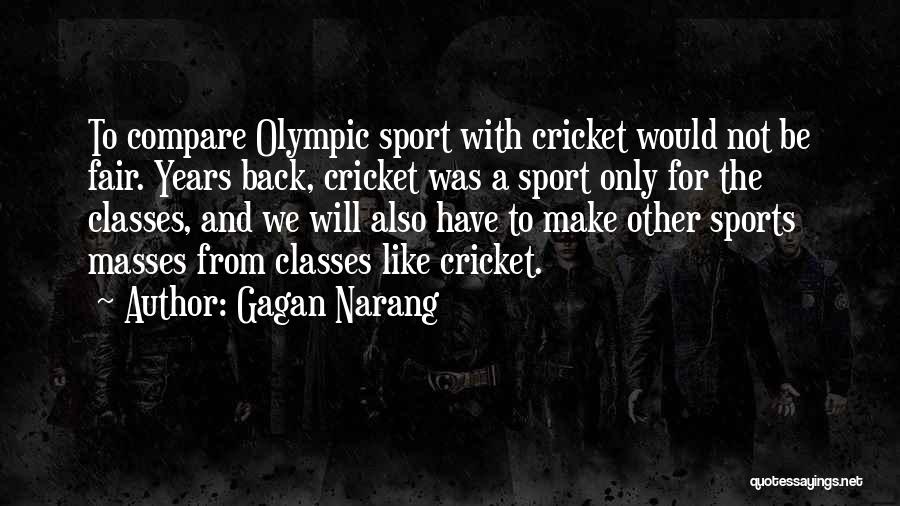 Gagan Narang Quotes: To Compare Olympic Sport With Cricket Would Not Be Fair. Years Back, Cricket Was A Sport Only For The Classes,