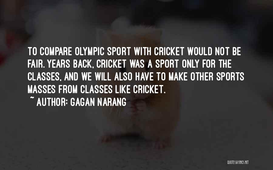 Gagan Narang Quotes: To Compare Olympic Sport With Cricket Would Not Be Fair. Years Back, Cricket Was A Sport Only For The Classes,