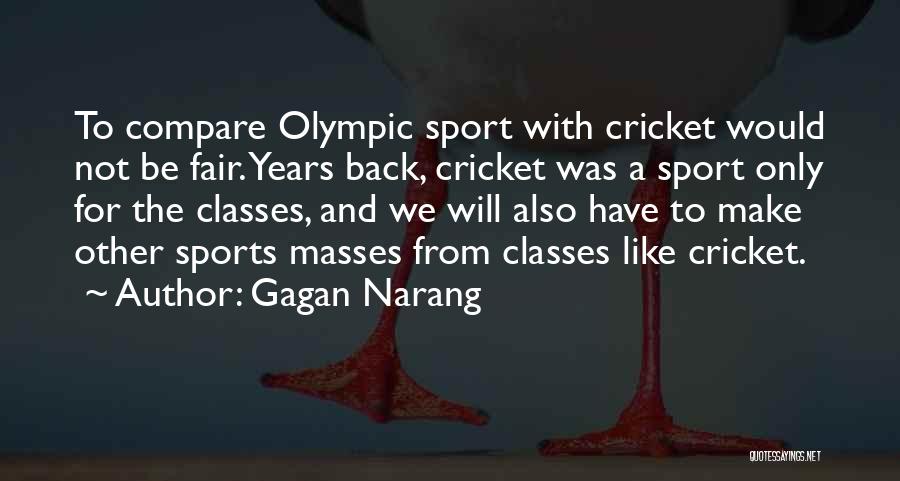 Gagan Narang Quotes: To Compare Olympic Sport With Cricket Would Not Be Fair. Years Back, Cricket Was A Sport Only For The Classes,