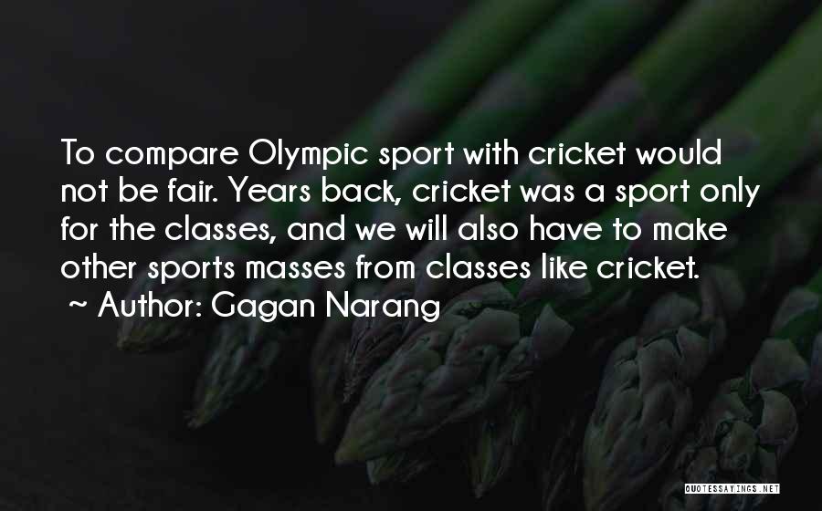 Gagan Narang Quotes: To Compare Olympic Sport With Cricket Would Not Be Fair. Years Back, Cricket Was A Sport Only For The Classes,