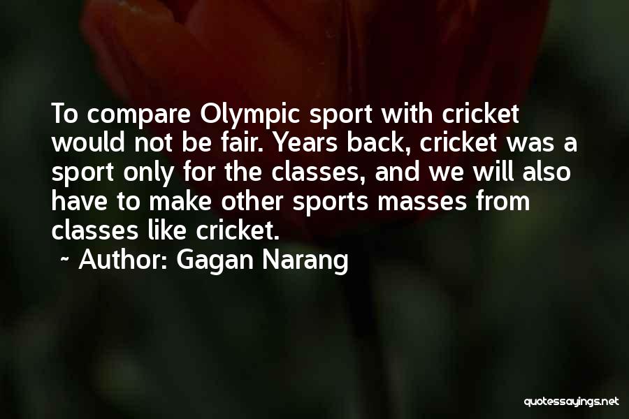 Gagan Narang Quotes: To Compare Olympic Sport With Cricket Would Not Be Fair. Years Back, Cricket Was A Sport Only For The Classes,