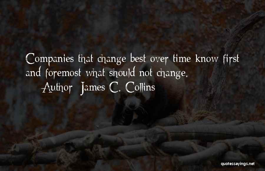 James C. Collins Quotes: Companies That Change Best Over Time Know First And Foremost What Should Not Change.