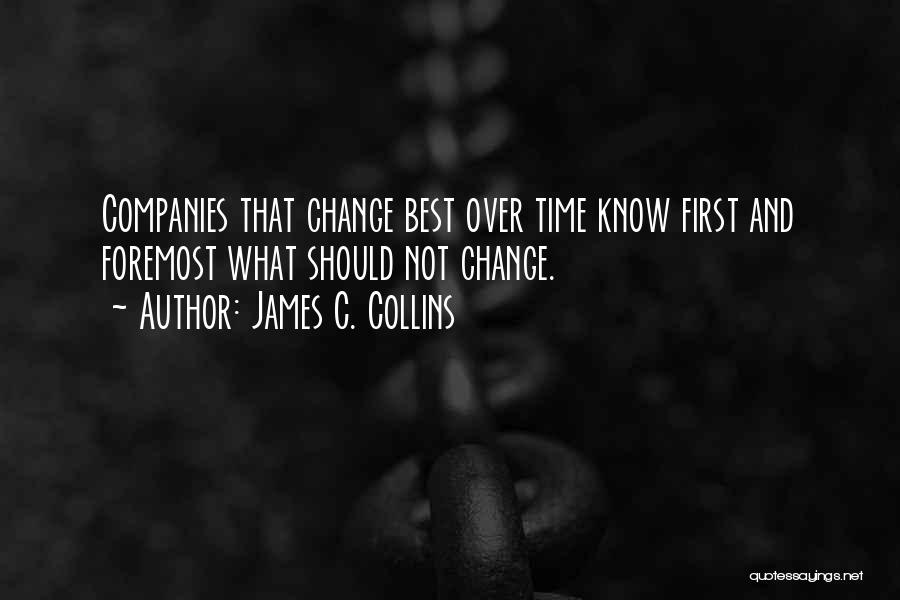 James C. Collins Quotes: Companies That Change Best Over Time Know First And Foremost What Should Not Change.