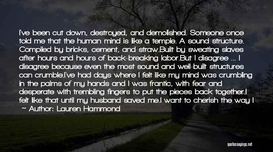 Lauren Hammond Quotes: I've Been Cut Down, Destroyed, And Demolished. Someone Once Told Me That The Human Mind Is Like A Temple. A