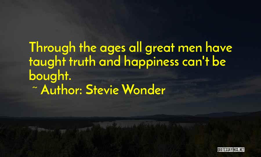 Stevie Wonder Quotes: Through The Ages All Great Men Have Taught Truth And Happiness Can't Be Bought.