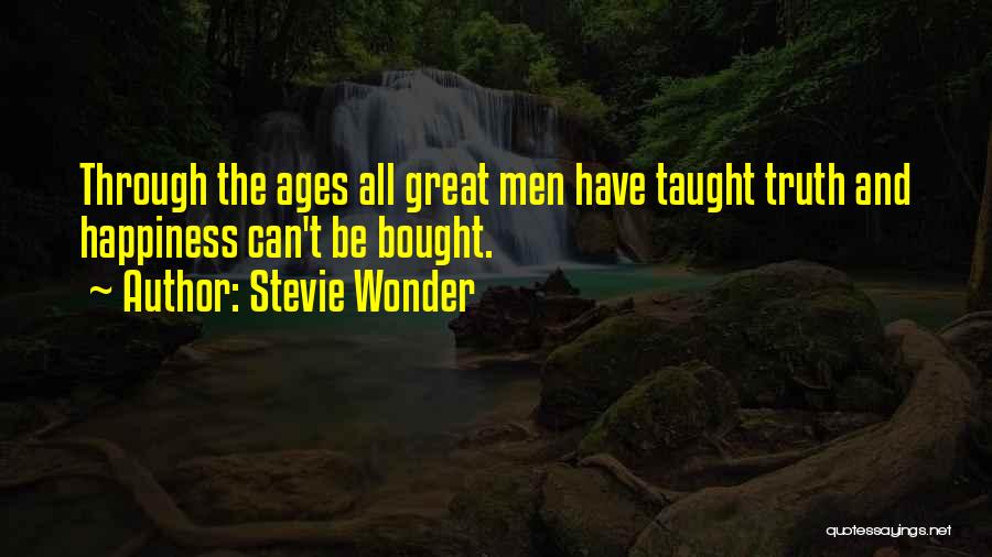 Stevie Wonder Quotes: Through The Ages All Great Men Have Taught Truth And Happiness Can't Be Bought.