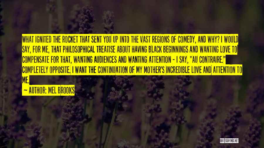 Mel Brooks Quotes: What Ignited The Rocket That Sent You Up Into The Vast Regions Of Comedy, And Why? I Would Say, For