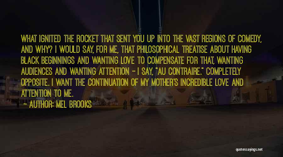 Mel Brooks Quotes: What Ignited The Rocket That Sent You Up Into The Vast Regions Of Comedy, And Why? I Would Say, For