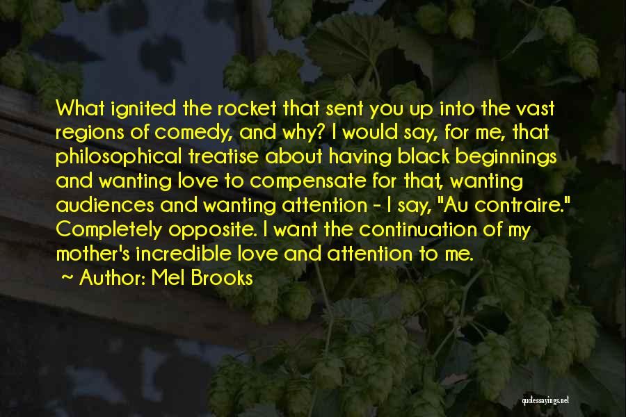 Mel Brooks Quotes: What Ignited The Rocket That Sent You Up Into The Vast Regions Of Comedy, And Why? I Would Say, For