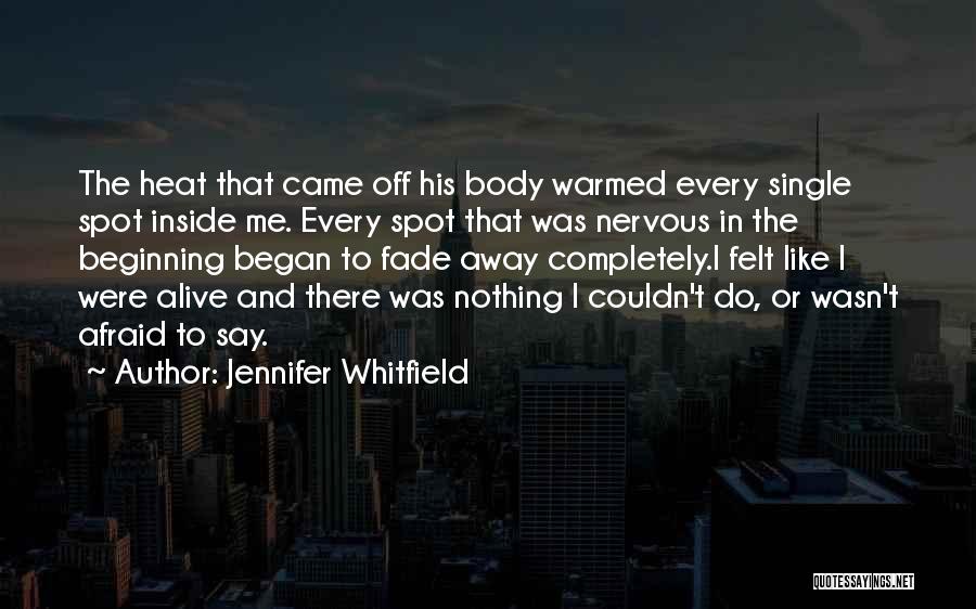 Jennifer Whitfield Quotes: The Heat That Came Off His Body Warmed Every Single Spot Inside Me. Every Spot That Was Nervous In The