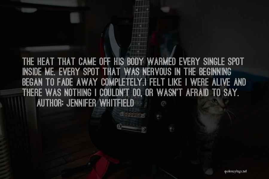 Jennifer Whitfield Quotes: The Heat That Came Off His Body Warmed Every Single Spot Inside Me. Every Spot That Was Nervous In The