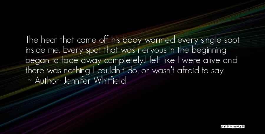Jennifer Whitfield Quotes: The Heat That Came Off His Body Warmed Every Single Spot Inside Me. Every Spot That Was Nervous In The