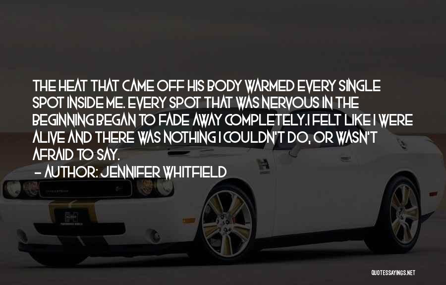 Jennifer Whitfield Quotes: The Heat That Came Off His Body Warmed Every Single Spot Inside Me. Every Spot That Was Nervous In The