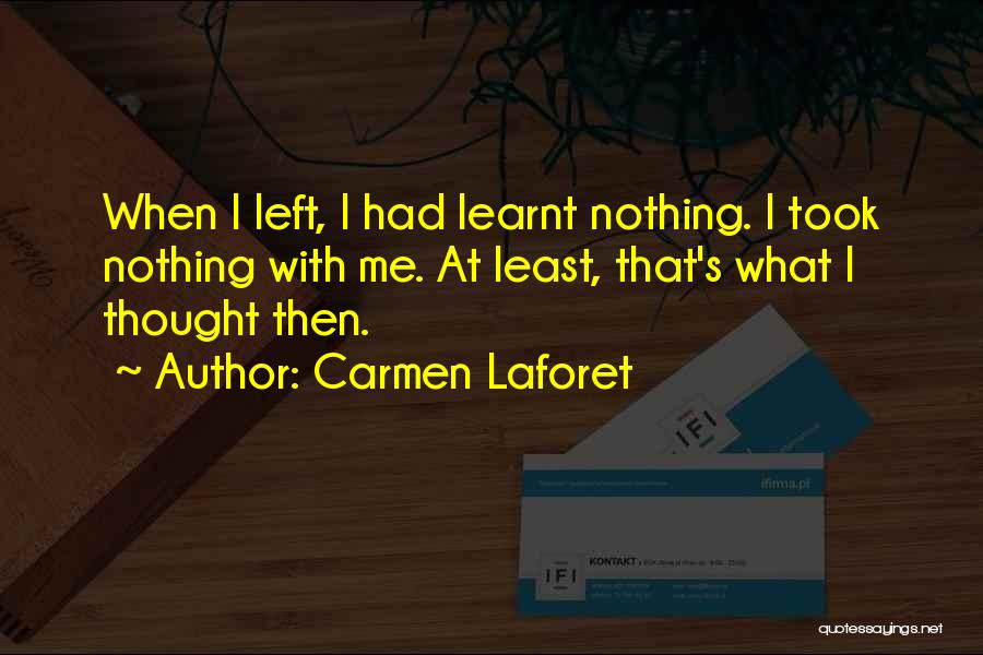 Carmen Laforet Quotes: When I Left, I Had Learnt Nothing. I Took Nothing With Me. At Least, That's What I Thought Then.