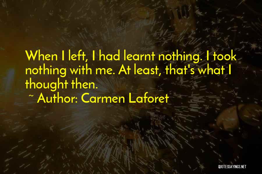 Carmen Laforet Quotes: When I Left, I Had Learnt Nothing. I Took Nothing With Me. At Least, That's What I Thought Then.