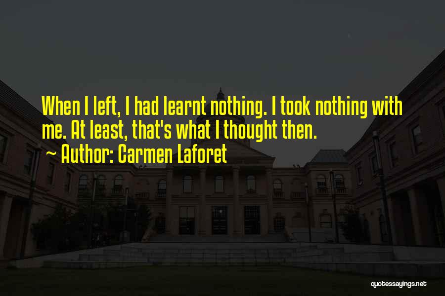 Carmen Laforet Quotes: When I Left, I Had Learnt Nothing. I Took Nothing With Me. At Least, That's What I Thought Then.