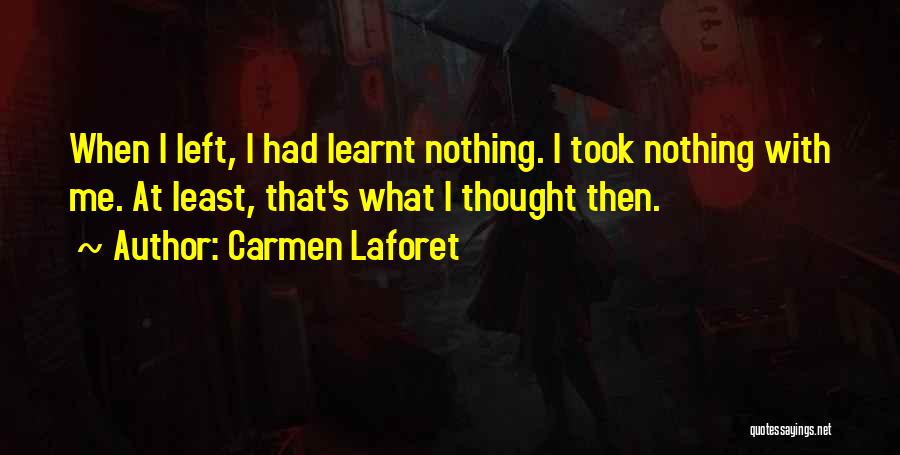 Carmen Laforet Quotes: When I Left, I Had Learnt Nothing. I Took Nothing With Me. At Least, That's What I Thought Then.
