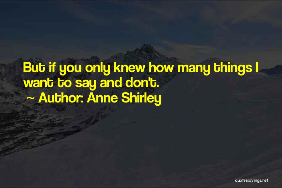 Anne Shirley Quotes: But If You Only Knew How Many Things I Want To Say And Don't.