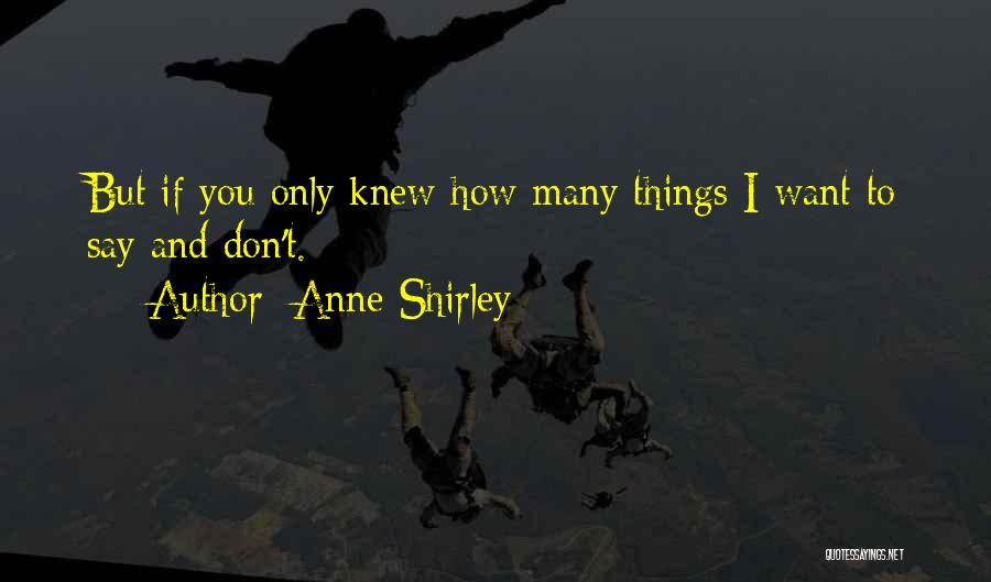 Anne Shirley Quotes: But If You Only Knew How Many Things I Want To Say And Don't.