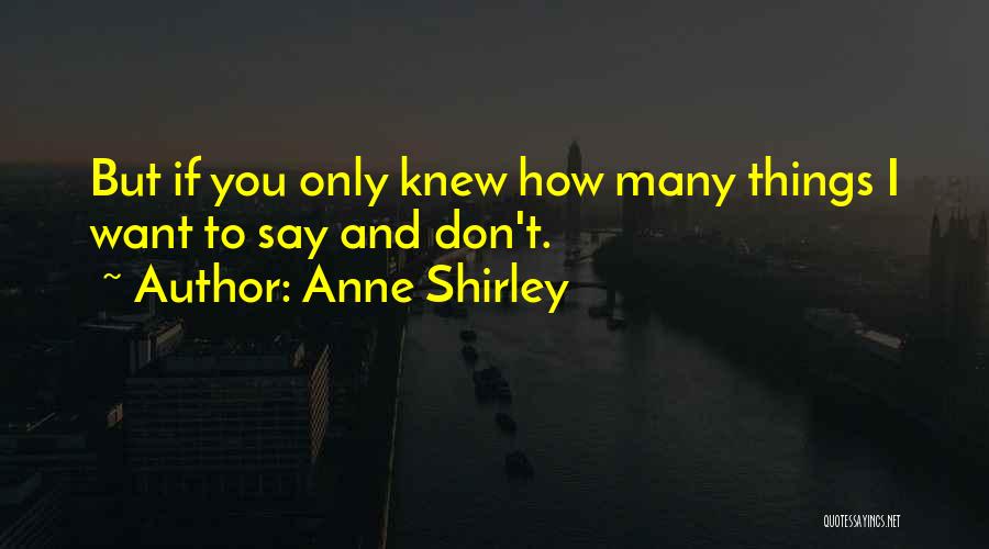 Anne Shirley Quotes: But If You Only Knew How Many Things I Want To Say And Don't.