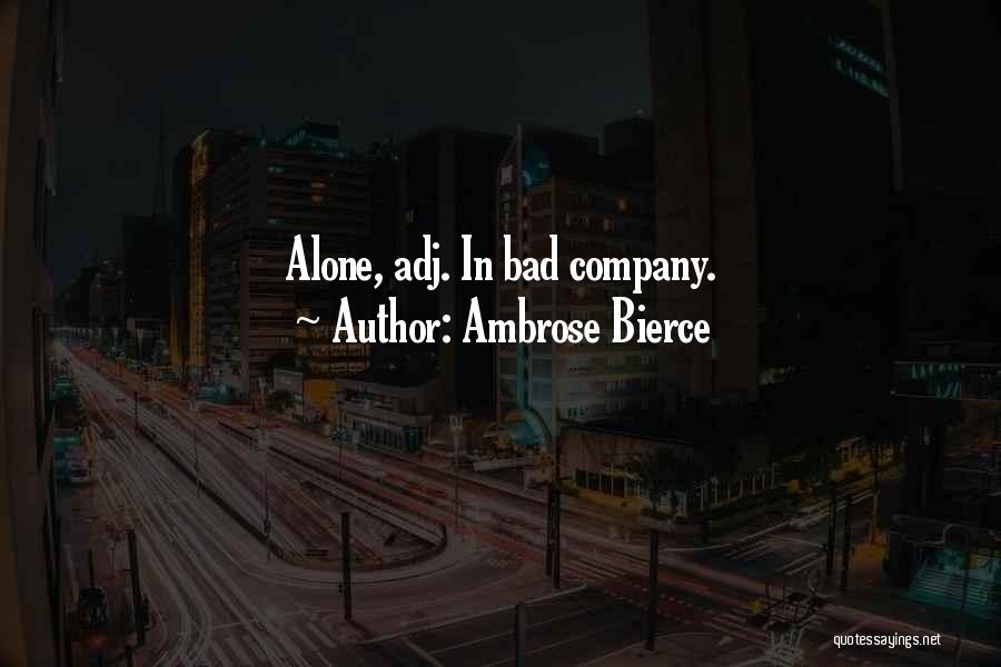Ambrose Bierce Quotes: Alone, Adj. In Bad Company.