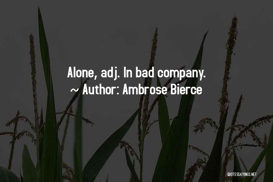 Ambrose Bierce Quotes: Alone, Adj. In Bad Company.