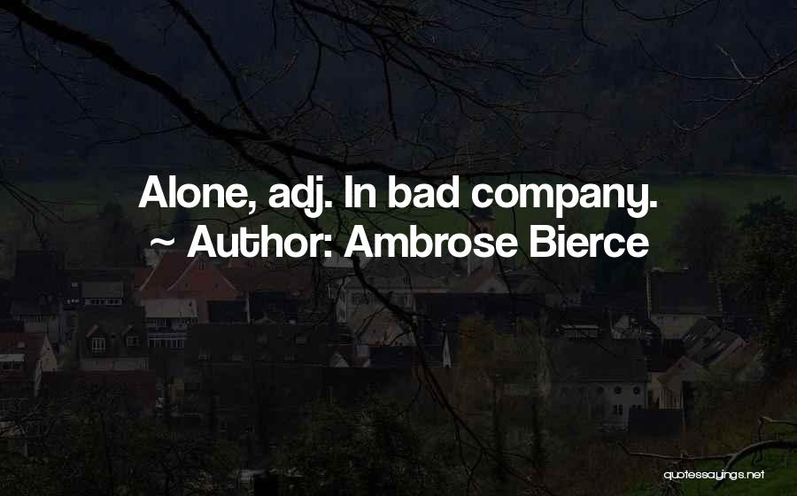 Ambrose Bierce Quotes: Alone, Adj. In Bad Company.