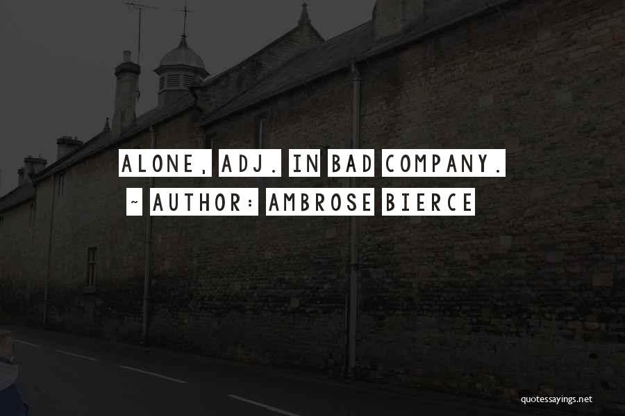 Ambrose Bierce Quotes: Alone, Adj. In Bad Company.