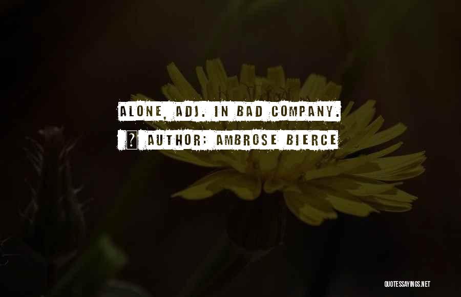 Ambrose Bierce Quotes: Alone, Adj. In Bad Company.