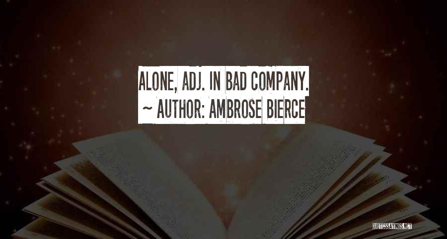 Ambrose Bierce Quotes: Alone, Adj. In Bad Company.