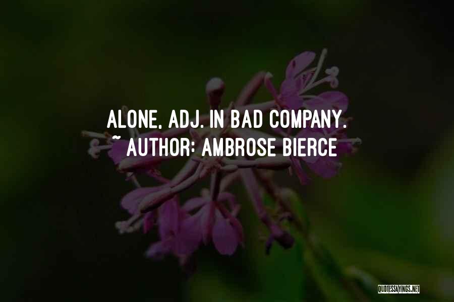 Ambrose Bierce Quotes: Alone, Adj. In Bad Company.
