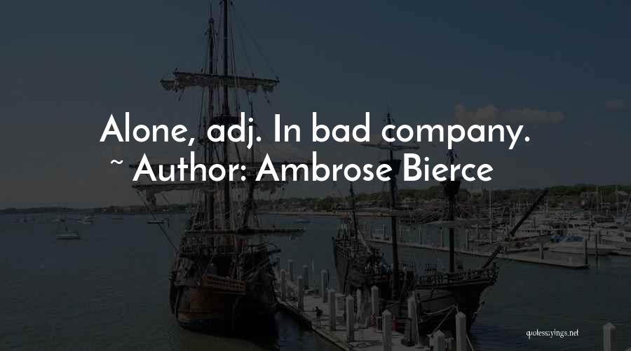 Ambrose Bierce Quotes: Alone, Adj. In Bad Company.