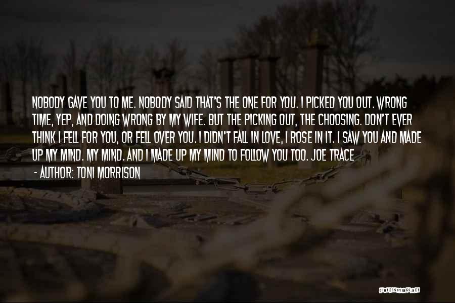 Toni Morrison Quotes: Nobody Gave You To Me. Nobody Said That's The One For You. I Picked You Out. Wrong Time, Yep, And