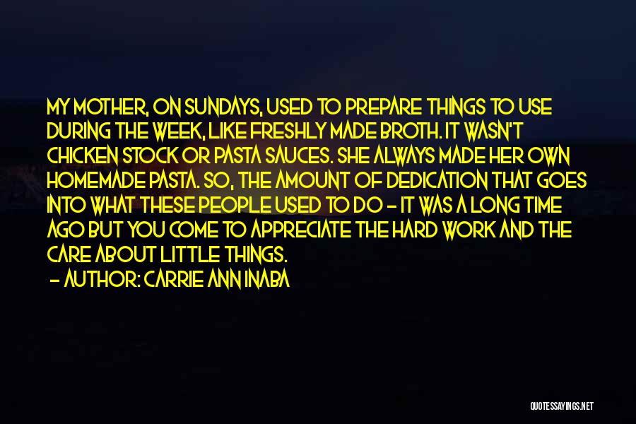 Carrie Ann Inaba Quotes: My Mother, On Sundays, Used To Prepare Things To Use During The Week, Like Freshly Made Broth. It Wasn't Chicken