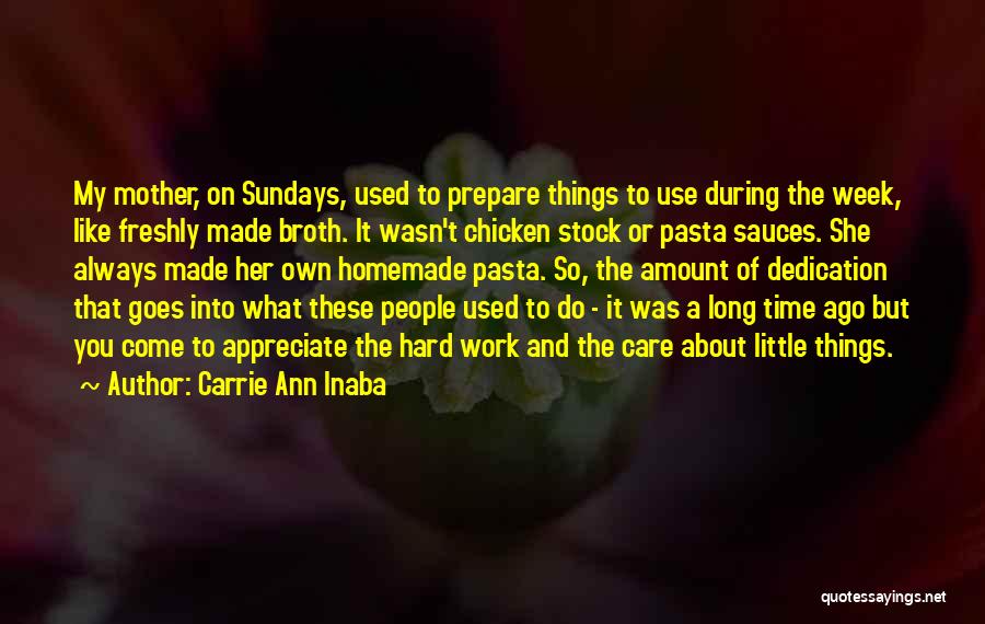 Carrie Ann Inaba Quotes: My Mother, On Sundays, Used To Prepare Things To Use During The Week, Like Freshly Made Broth. It Wasn't Chicken