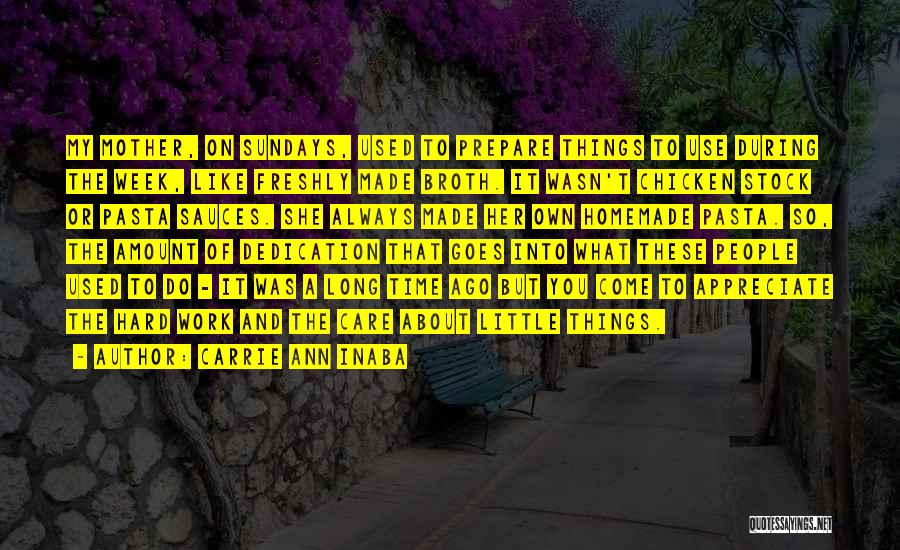 Carrie Ann Inaba Quotes: My Mother, On Sundays, Used To Prepare Things To Use During The Week, Like Freshly Made Broth. It Wasn't Chicken