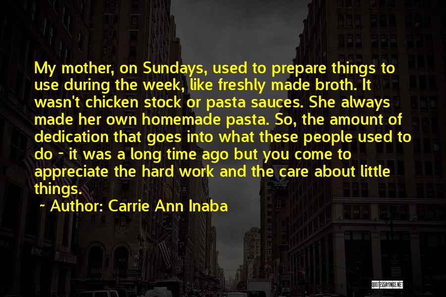 Carrie Ann Inaba Quotes: My Mother, On Sundays, Used To Prepare Things To Use During The Week, Like Freshly Made Broth. It Wasn't Chicken