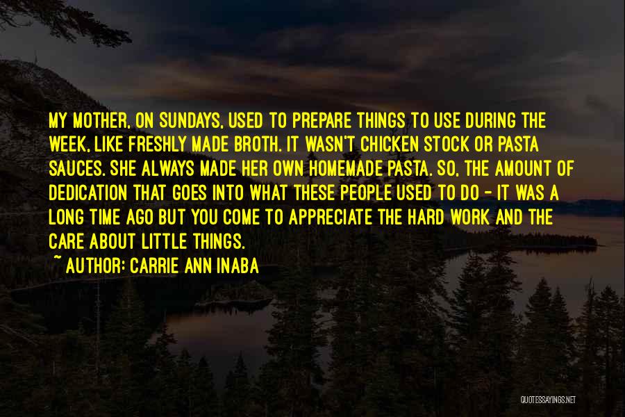 Carrie Ann Inaba Quotes: My Mother, On Sundays, Used To Prepare Things To Use During The Week, Like Freshly Made Broth. It Wasn't Chicken