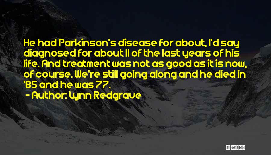Lynn Redgrave Quotes: He Had Parkinson's Disease For About, I'd Say Diagnosed For About 11 Of The Last Years Of His Life. And