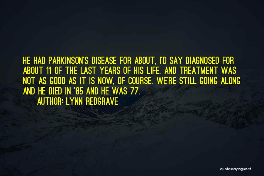 Lynn Redgrave Quotes: He Had Parkinson's Disease For About, I'd Say Diagnosed For About 11 Of The Last Years Of His Life. And