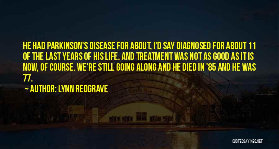 Lynn Redgrave Quotes: He Had Parkinson's Disease For About, I'd Say Diagnosed For About 11 Of The Last Years Of His Life. And