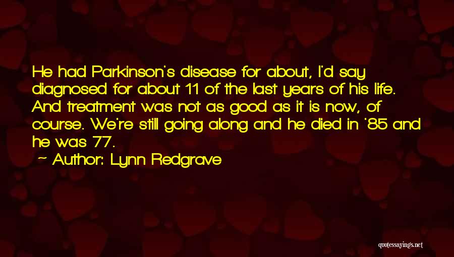 Lynn Redgrave Quotes: He Had Parkinson's Disease For About, I'd Say Diagnosed For About 11 Of The Last Years Of His Life. And